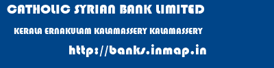 CATHOLIC SYRIAN BANK LIMITED  KERALA ERNAKULAM KALAMASSERY KALAMASSERY  banks information 